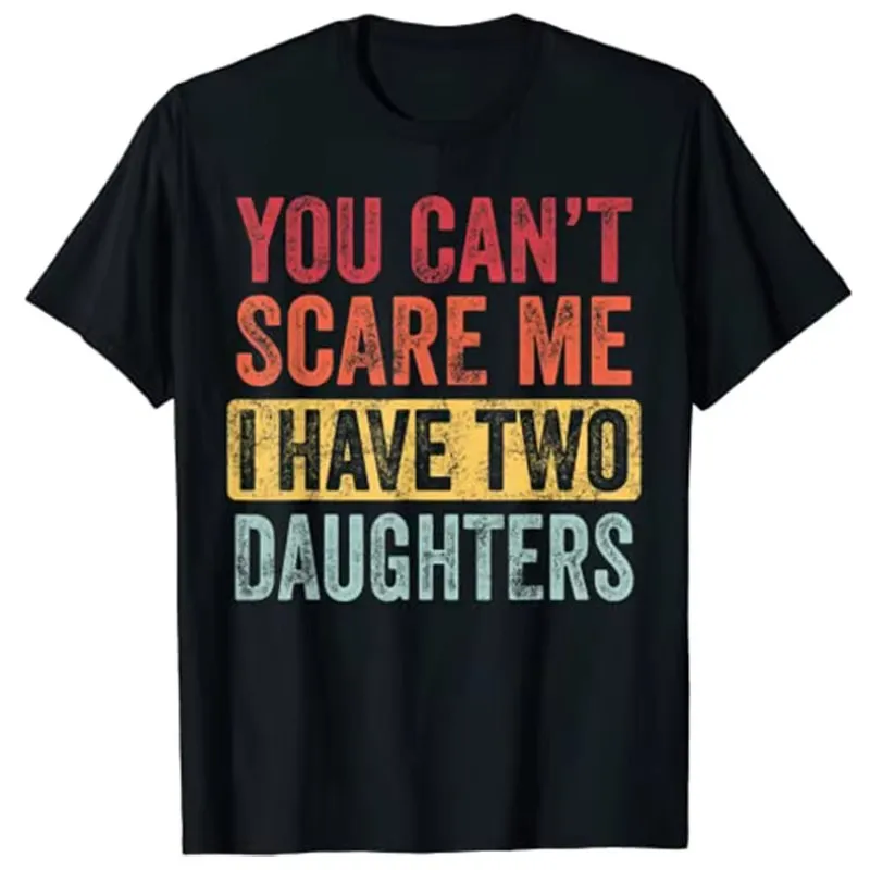 You Can't Scare Me I Have Two Daughters Retro Funny Dad Gift T-Shirt Customized Products Y2k Letters Printed Joke Sayings Tee