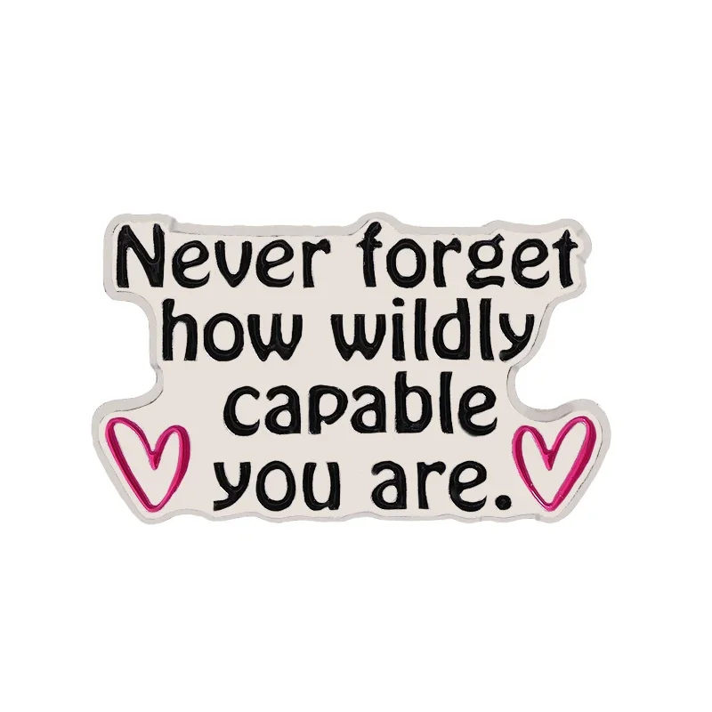 

Never Forget How Wildly Capable You Are Enamel Pins Inspirational Quotes Brooches Clothes Lapel Badge Jewelry Gift for Friends