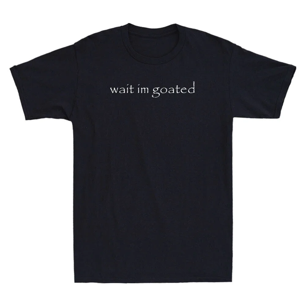 Wait Im Goated Text Graphic T-shirt Men Cotton Short Sleeve Hip Hop Funny Slang Loose Oversized Daily Street Casual Tops