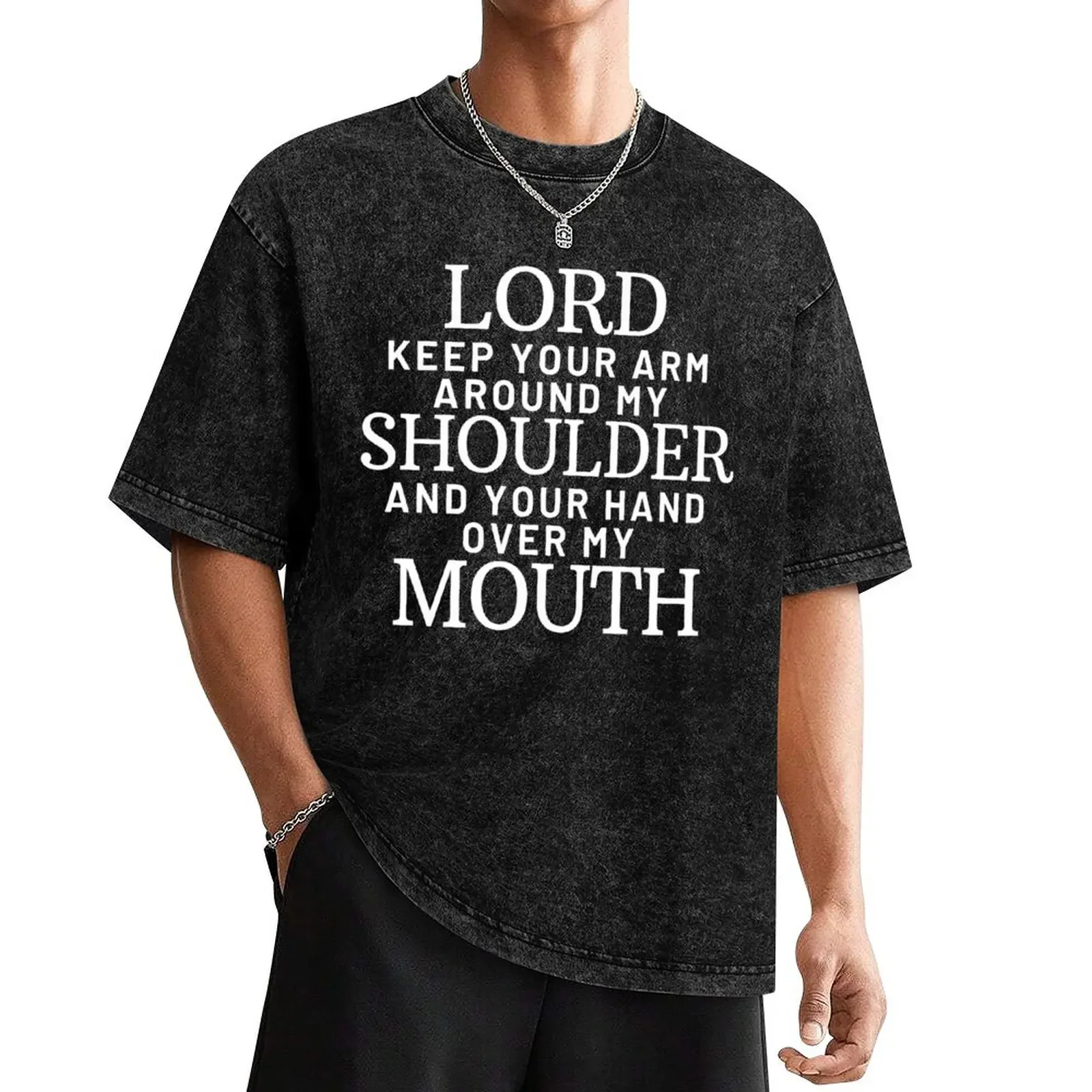 

Lord Keep Your Arm Around My Shoulder And My Hand Over My Mouth T-Shirt sweat shirts graphic mens big and tall t shirts