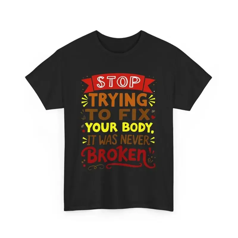 Stop Trying To Fix Your Body Motivational T Shirt Inspirational Positive gift