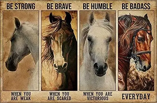 Metal Signs Be Strong When You are Weak Horse Be Strong Be Brave Be Humble Be Badass Tin Signs Wall Art Metal Poster for Home Ba