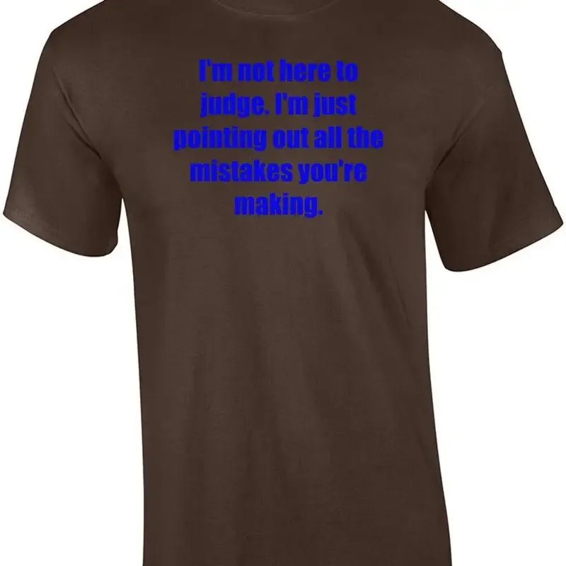 I'm not here to judge. I'm just pointing out all the mistakes you're making. ... T shirt