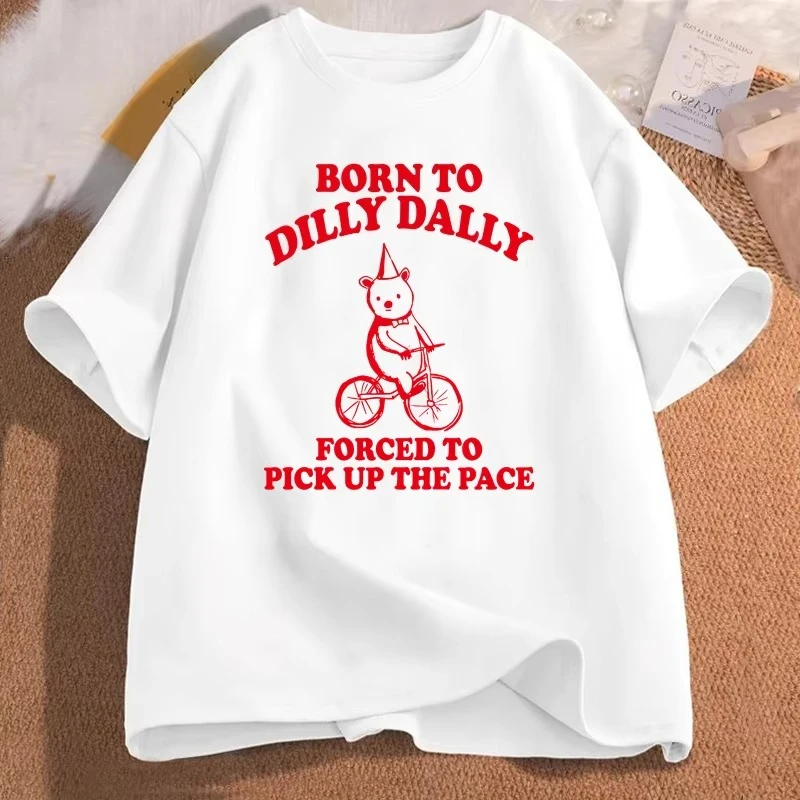 Born To Dilly Dally Forced To Pick Up The Pace T Shirt Funny Sarcastic Clothing Cotton Short Sleeve Graphic Tees Male Clothes