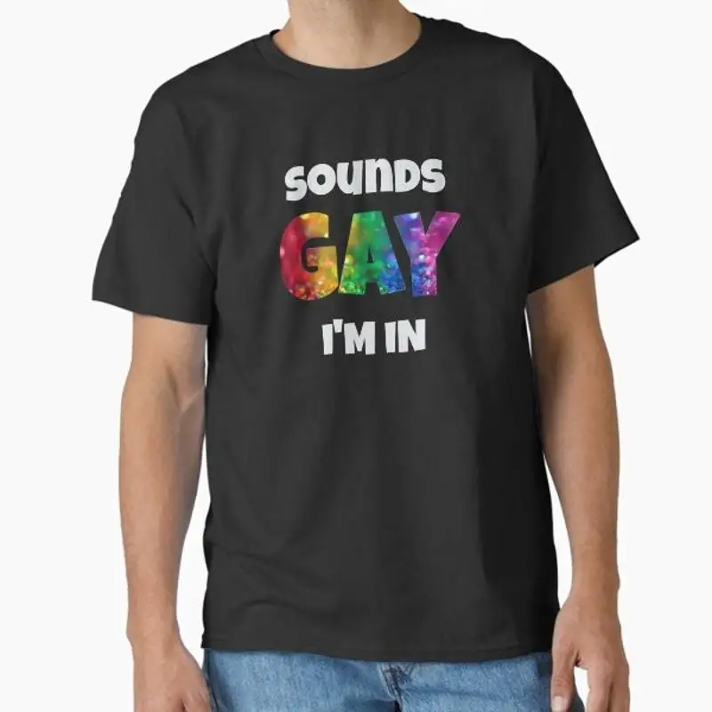 Sounds Gay Im In LGBT Pride Classic  T shirt Made US AUS Size S 2XL