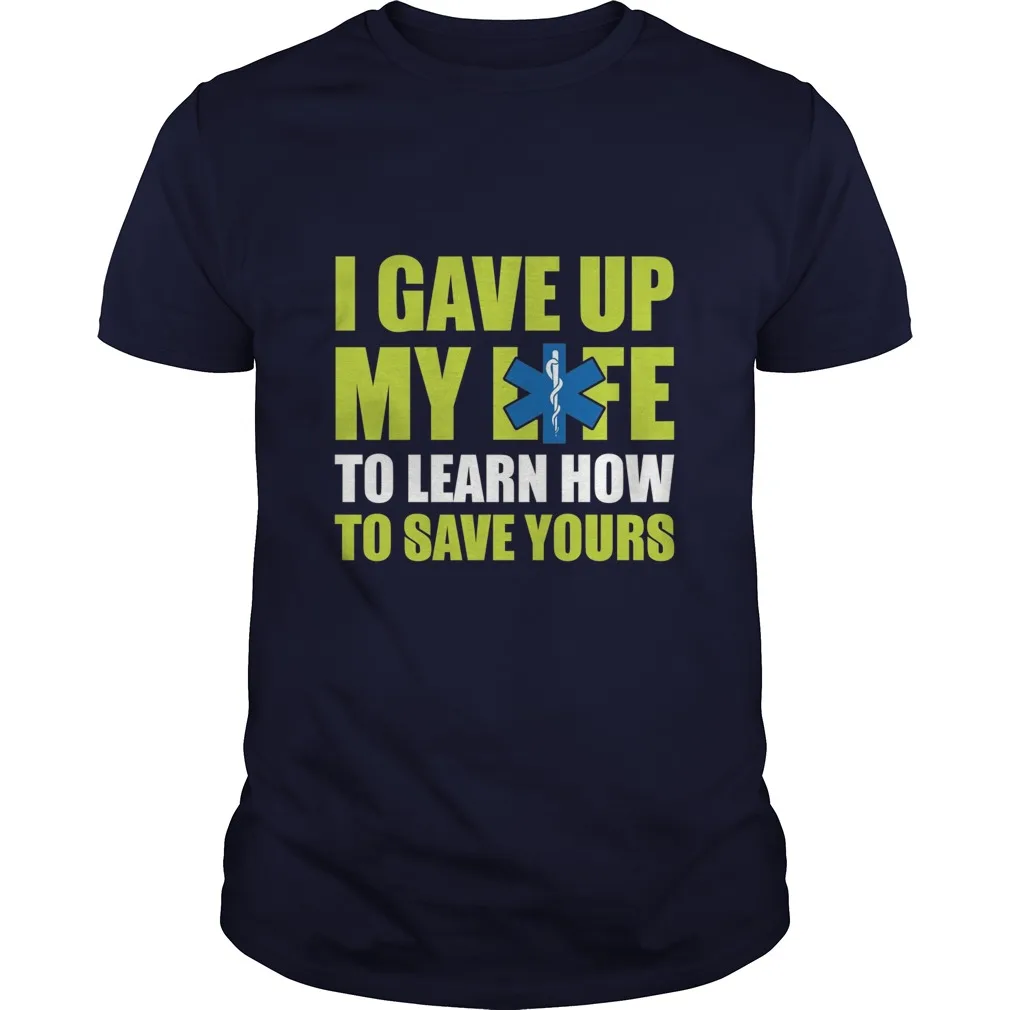 I Gave Up My Life To Learn How To Save Yours. EMT EMS Paramedic T Shirt. New 100% Cotton Short Sleeve O-Neck Casual T-shirt