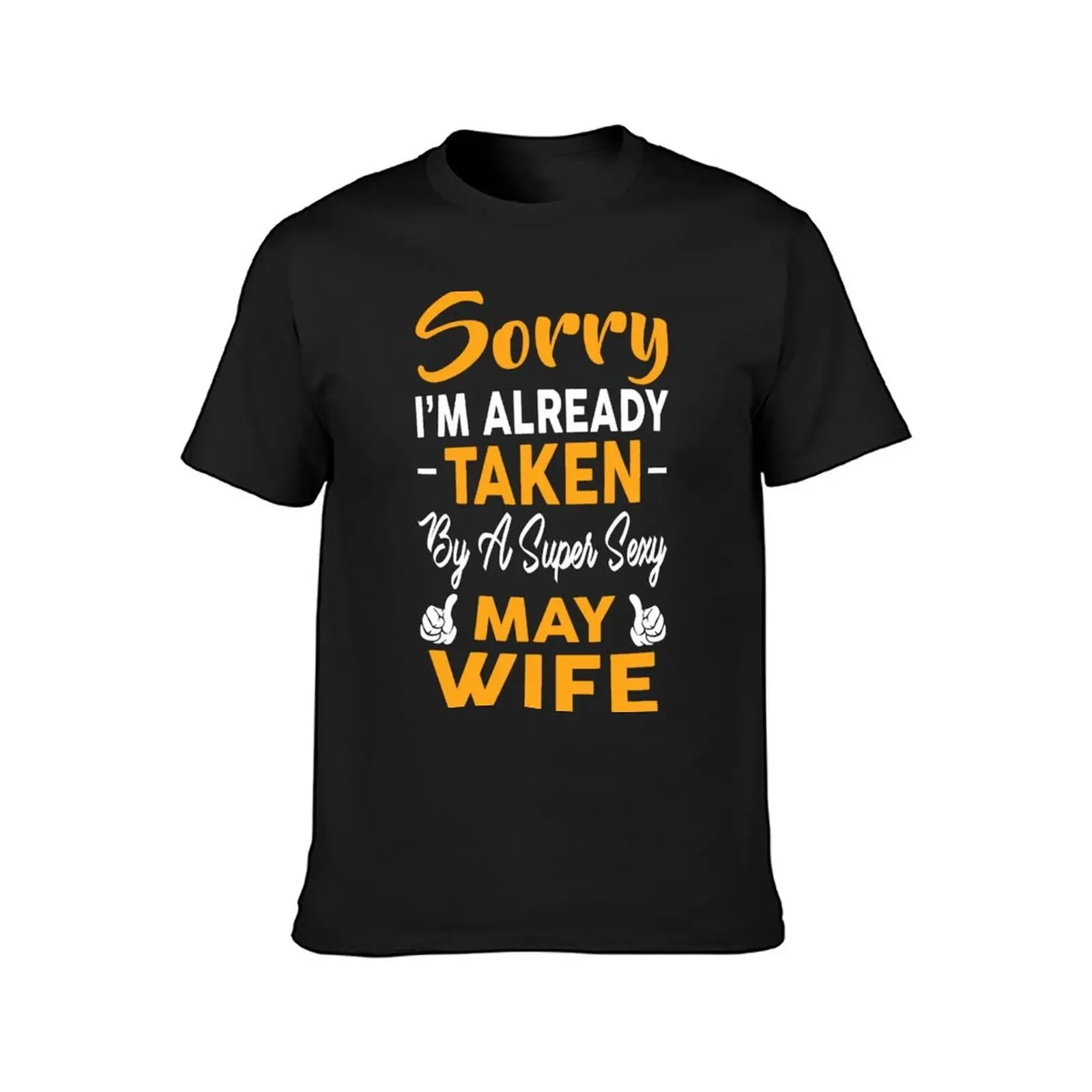 Sorry I'm Already Taken By A Super Sexy May Wife T-Shirt graphic t shirts anime clothes street wear mens designer clothes