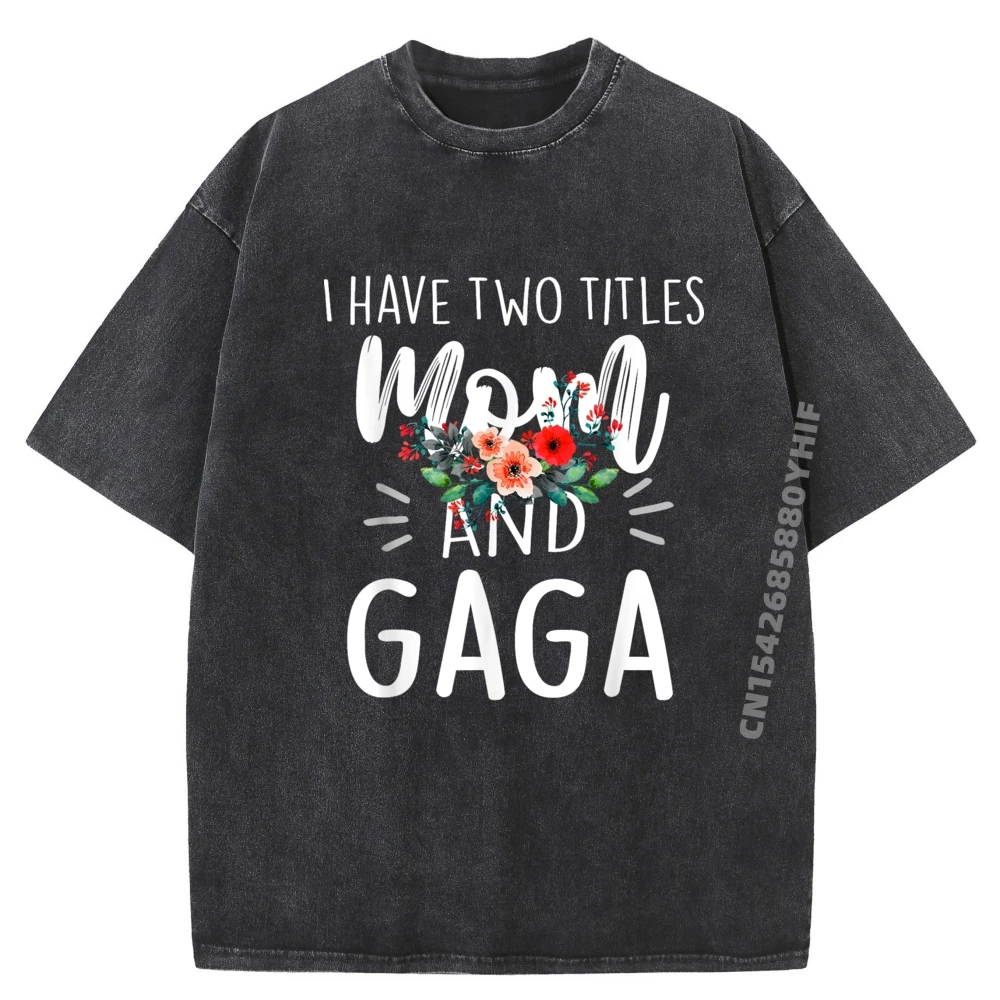 

I Have Two Titles And Gaga I Rock Them Both Floral Brand Clothing Graphic Tshirts Men Funny Washed Shirt