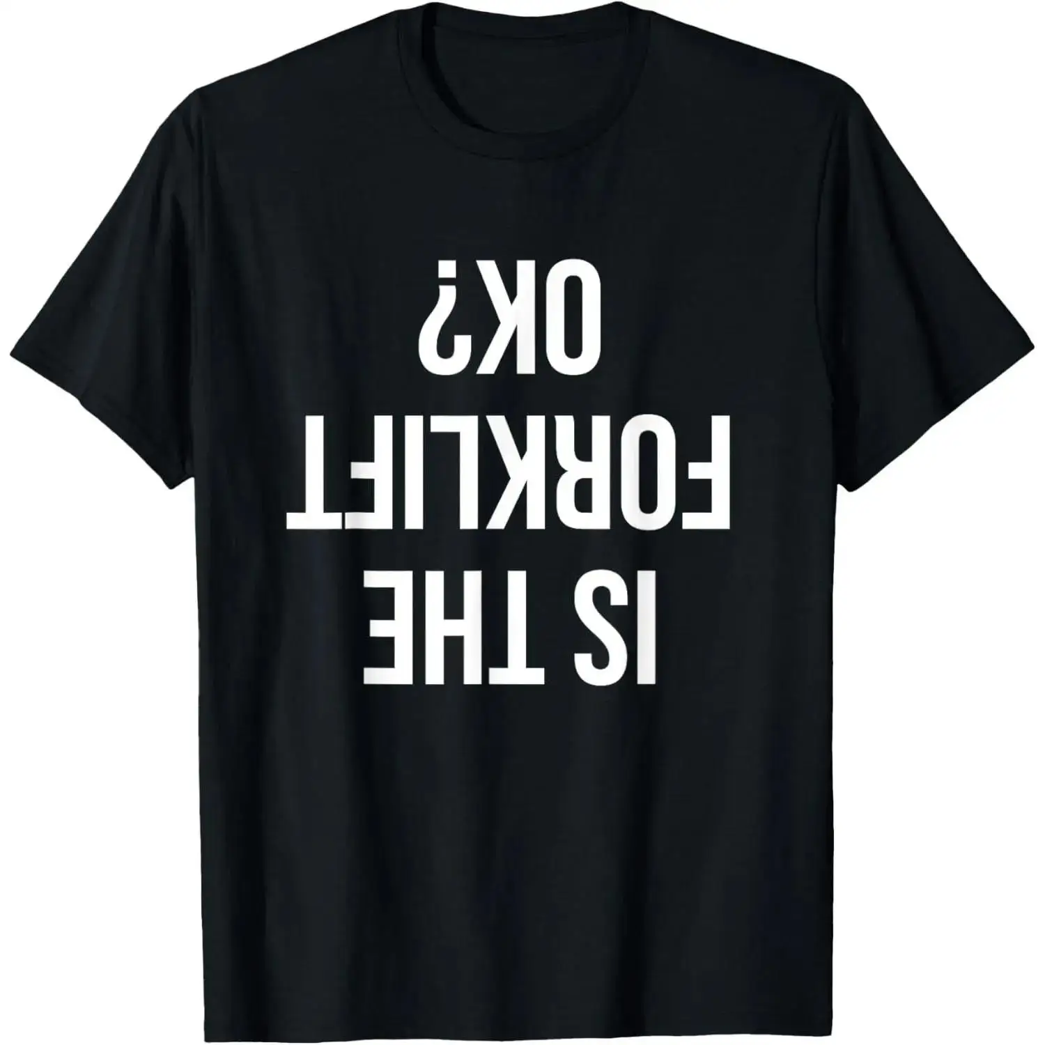 Funny Forklift Driver Quote Is The Forklift Ok for Job Sites T-Shirt,Made in USA