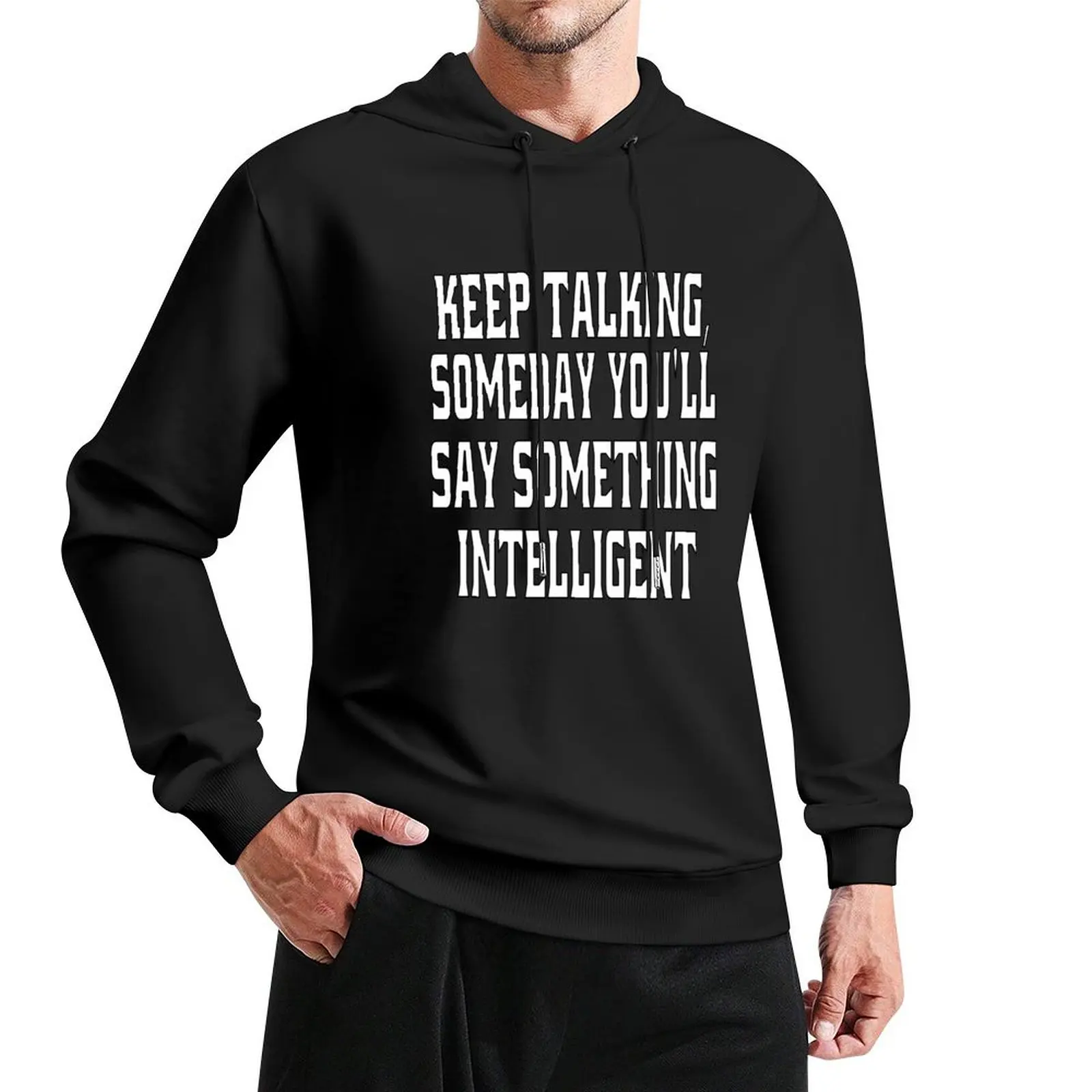 Funny Sarcastic Humor Keep Talking, Someday You'll Say Something Intelligent! Pullover Hoodie winter clothes hoodies for men