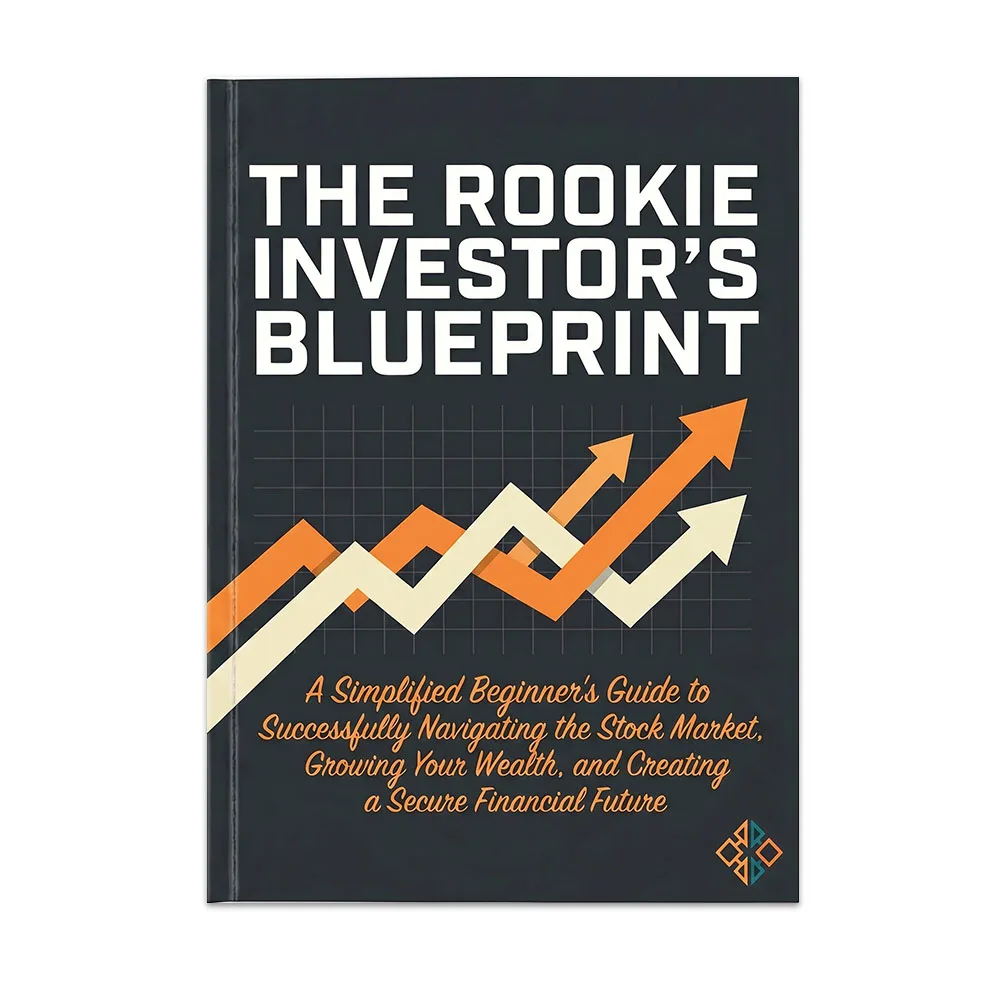 The Rookie Investor's Blueprint A Simplified Beginner's Guide to Successfully Navigating the Stock Market, Growing Your Wealth,