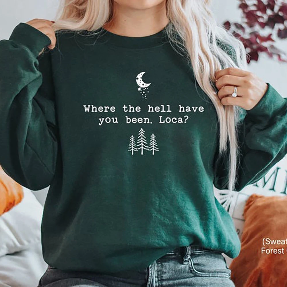 

Where The Hell Have You Been Loca Sweathirt Twilight Sweatshirts Women Long Sleeve Pullovers Tv Show Hoodie Fans Gift Top