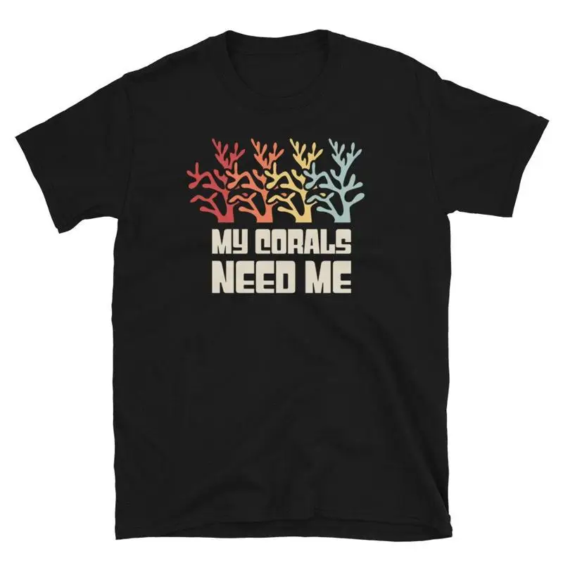 

Coral T Shirt Saltwater Aquarium Reef My Corals Need Me