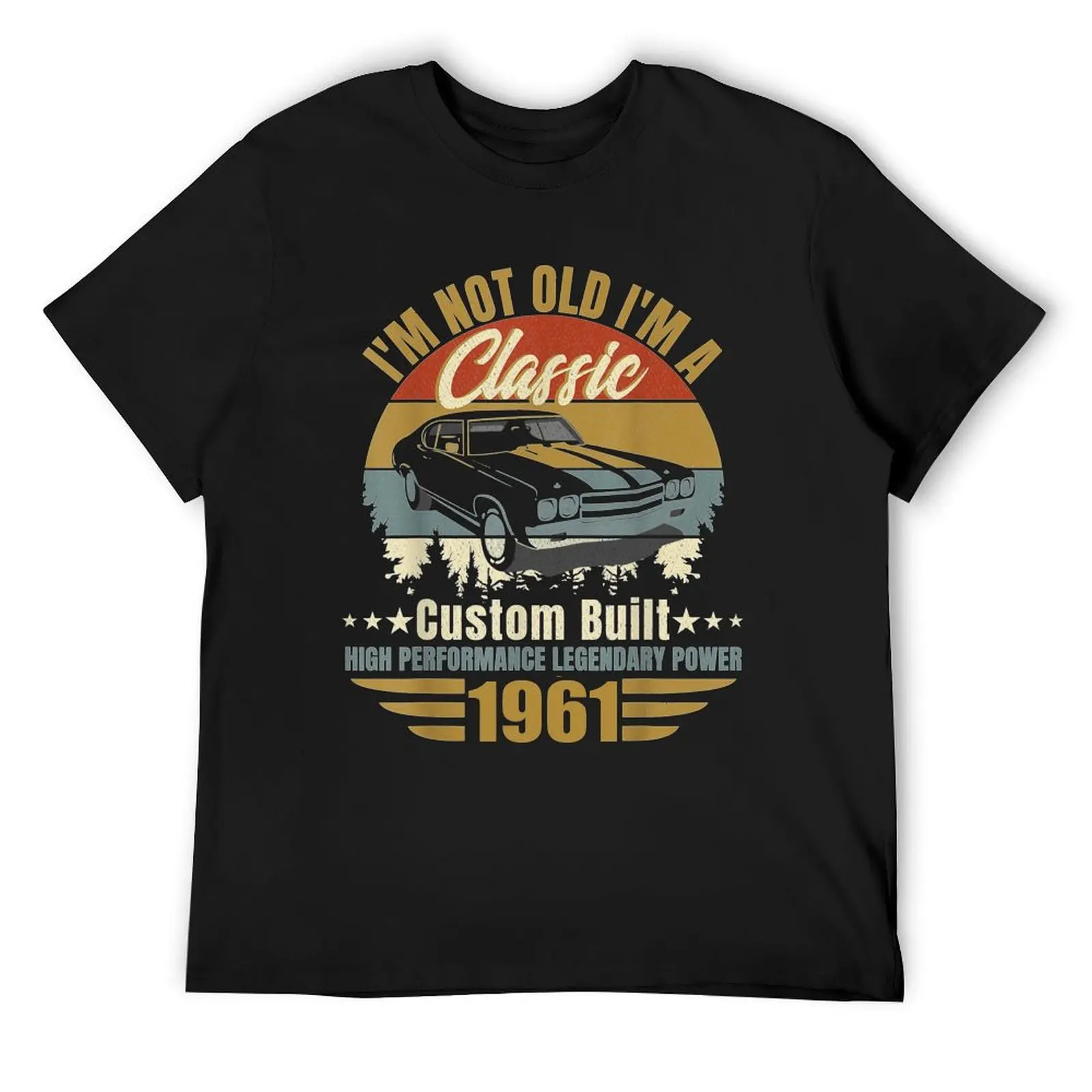 

I'm Not Old I'm A Classic Born 1961 T-Shirt anime custom t shirt for a boy plain t shirt for men