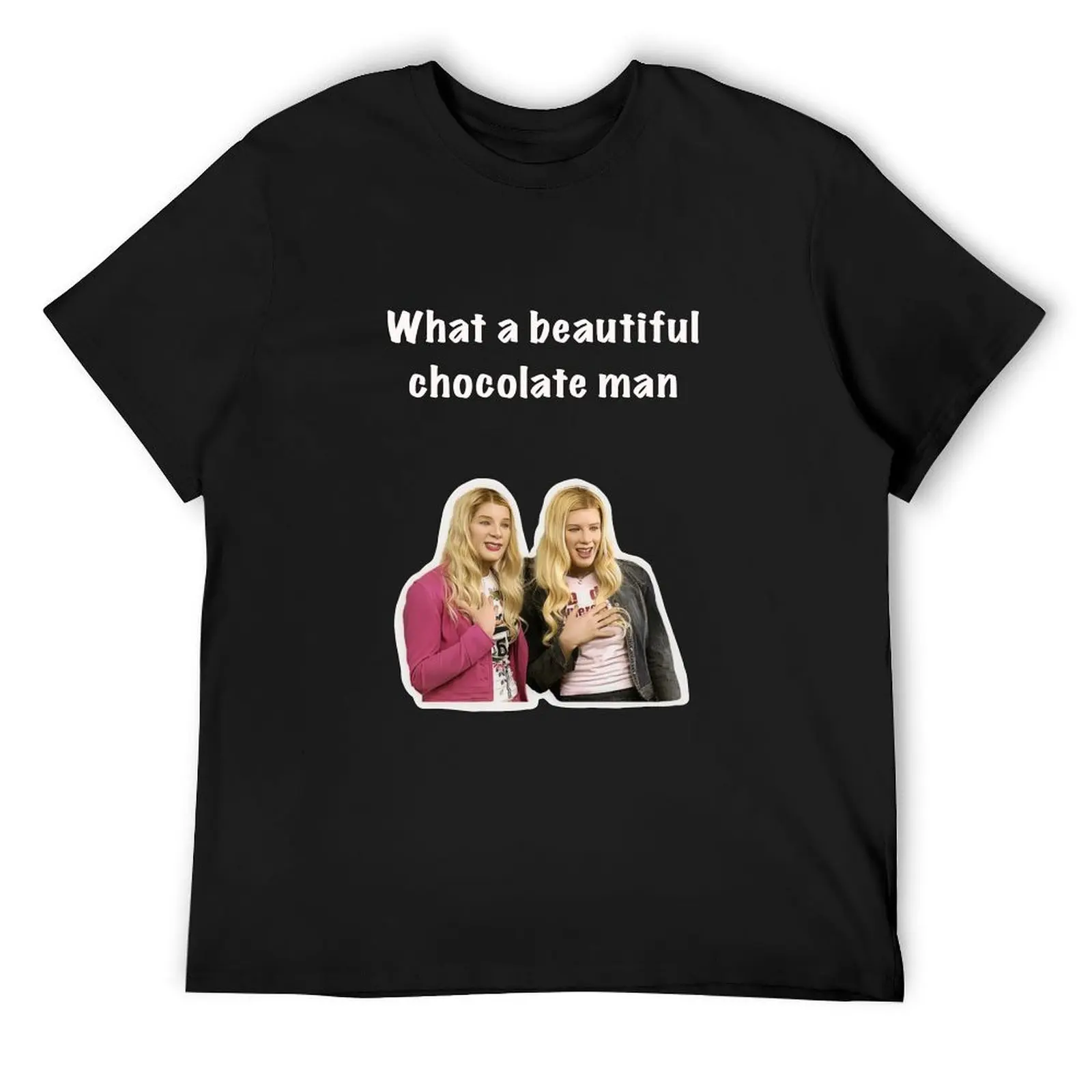 White chicks - what a beautiful chocolate man T-Shirt essential t shirt kawaii clothes custom shirt mens fashion