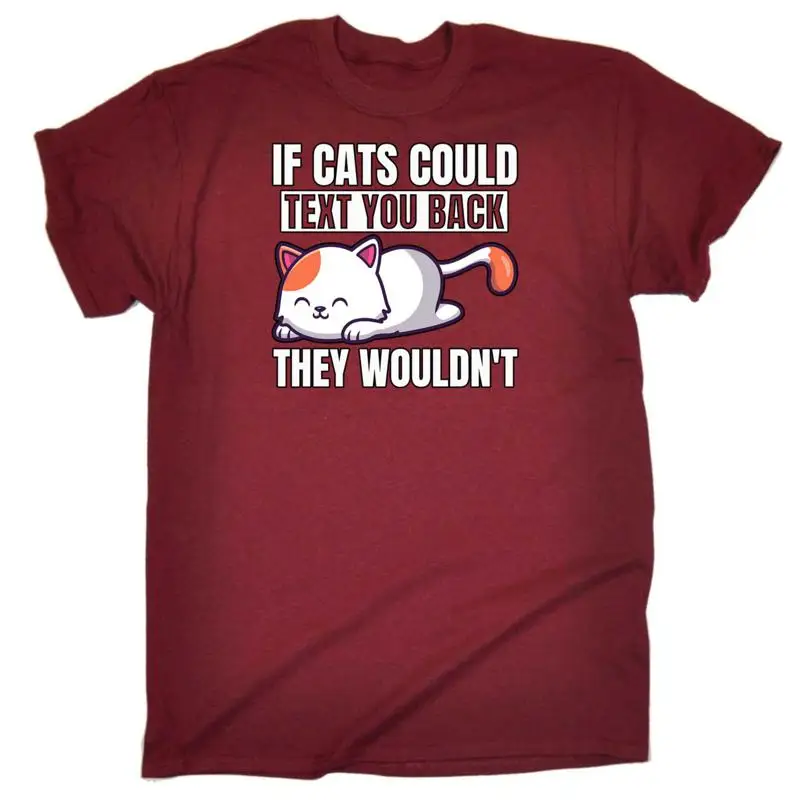 

If Cats Could Text You Back They Wouldnt Cat Mens Funny T Shirt