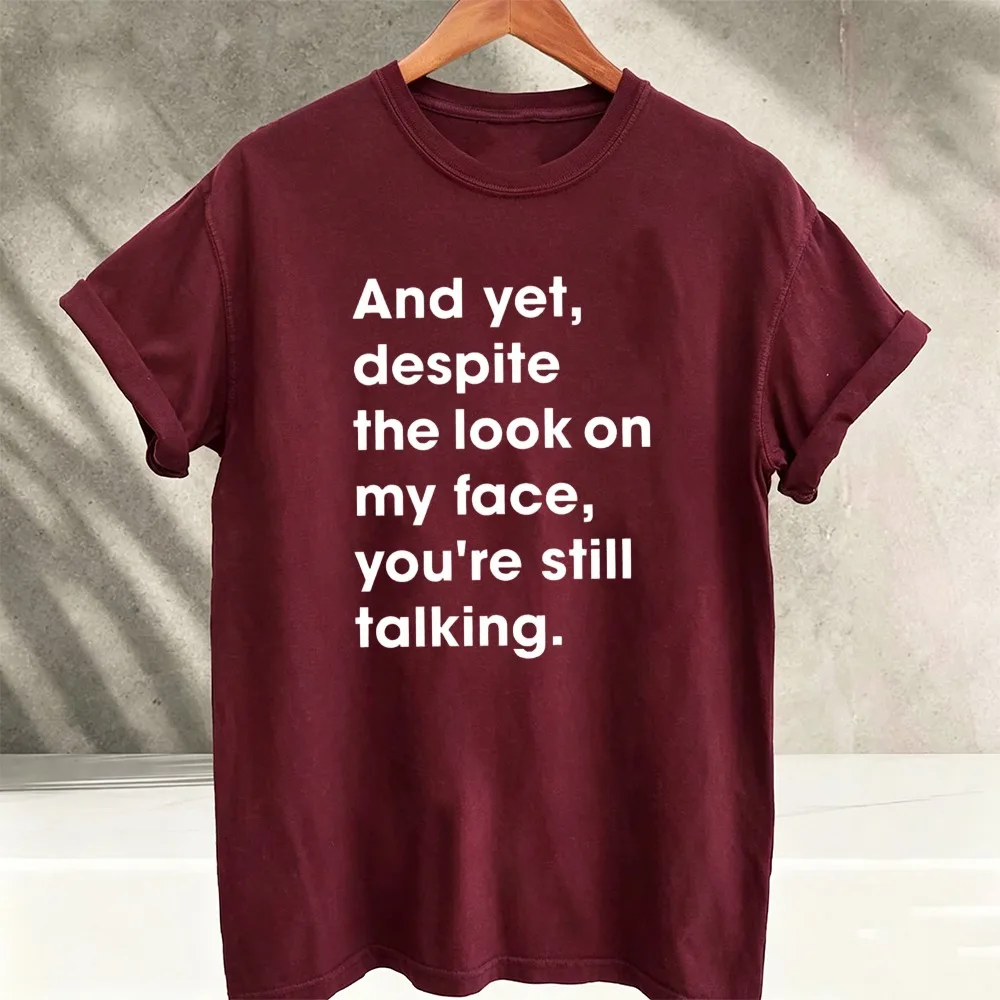And Yet Despite The Look on My Face Funny Sarcastic Quote T-Shirt Humor Slogan Unisex Anti Social Mood Text Cotton Fashion Tees