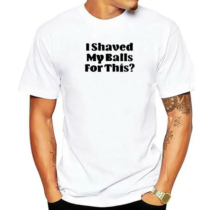 I Shaved My Balls For This? Funny Novelty T-Shirt Plain Gift T Shirts Cotton Tops T Shirt For Men Slim Fit