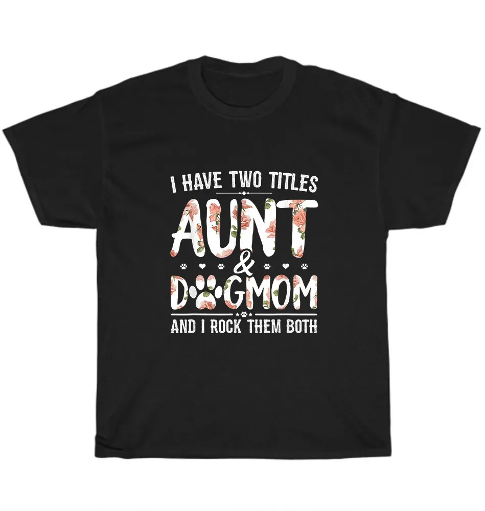 I Have Two Titles Aunt And Dog Mother Mom Dogs Lover Gift Unisex T-Shirt S-5Xl