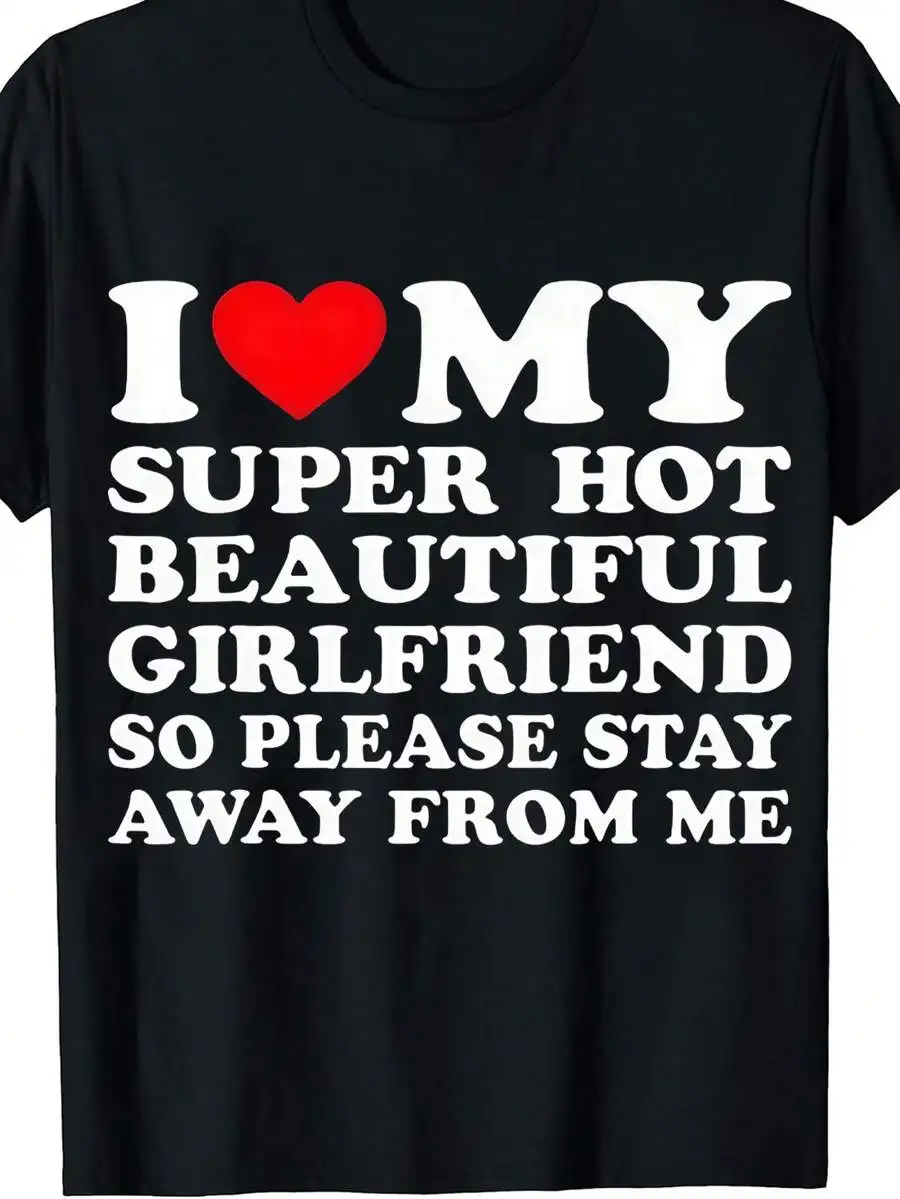 Men's I Love My Super Hot Beautiful Girlfriend So Please Stay Away From Me Print White TShirt, Crew Neck, Casual Cotton Tee Medi