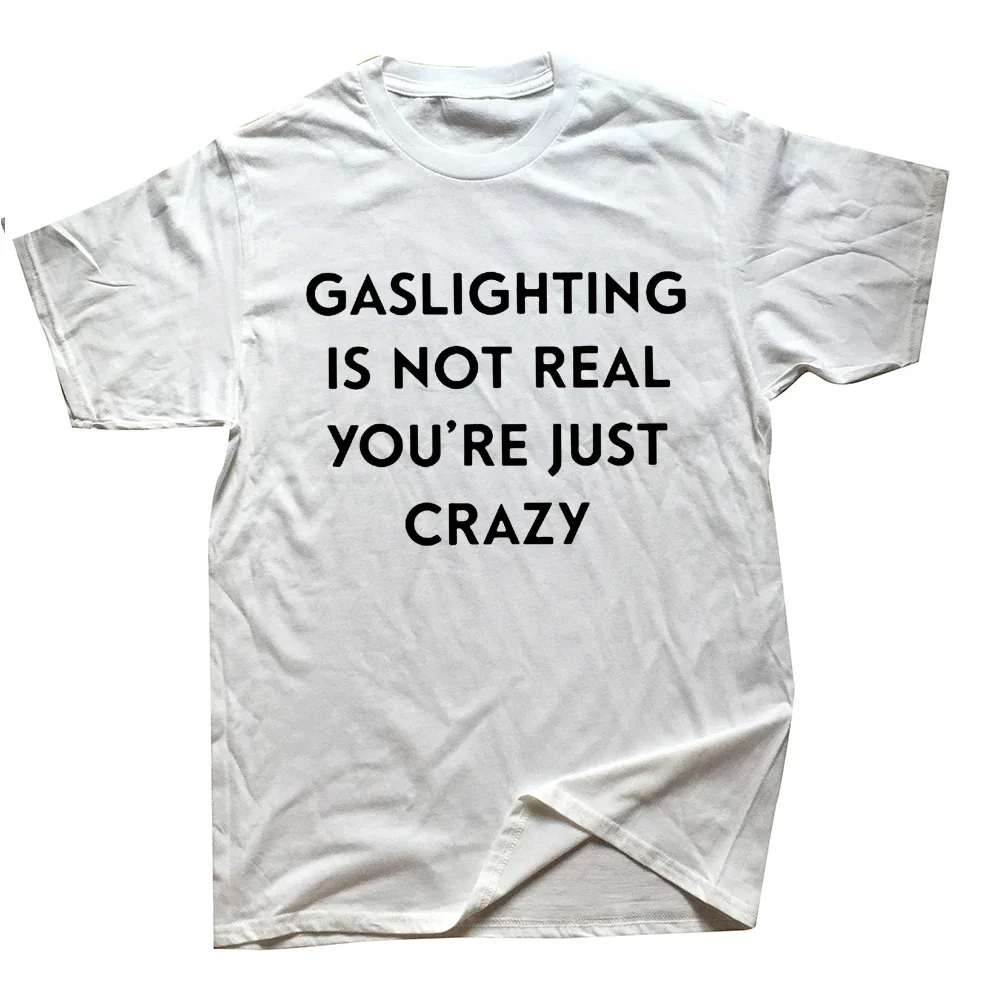 Gaslighting Is Not Real You're Just Crazy T-Shirt Humor Funny Sarcastic Quote T Shirts for Women Men Unisex Casual Cotton Tshirt