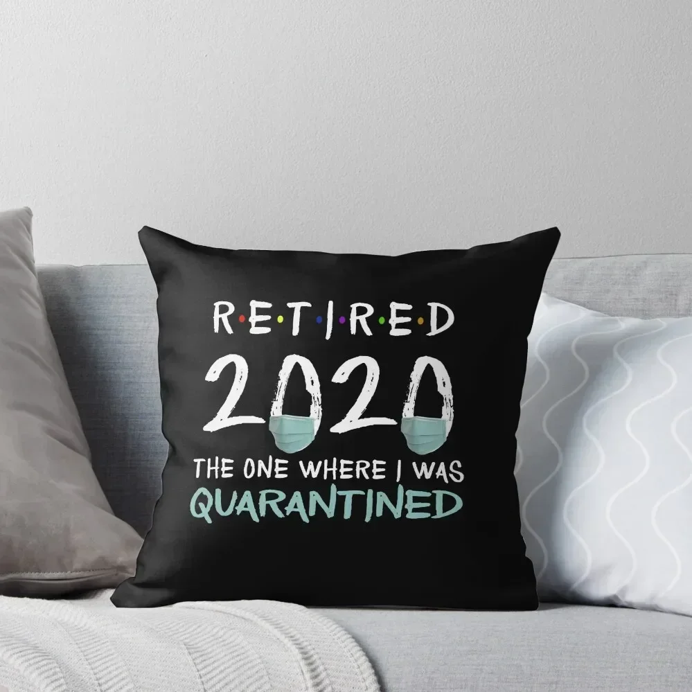 Retired 2020 The One Where I Was Quarantined Retirement Gift Throw Pillow Decorative Sofa Cushion pillow cover luxury pillow