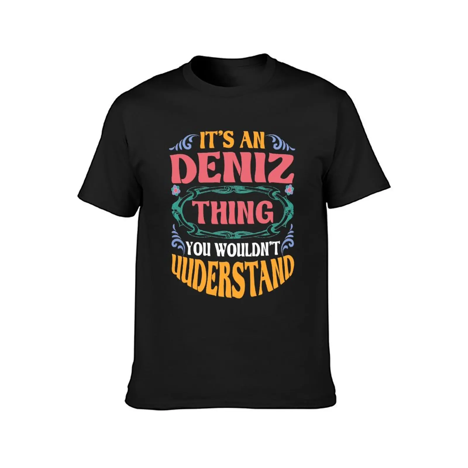 It's An Deniz Thing You Wouldn't Understand T-Shirt oversizeds for a boy vintage clothes cute tops t shirts for men cotton