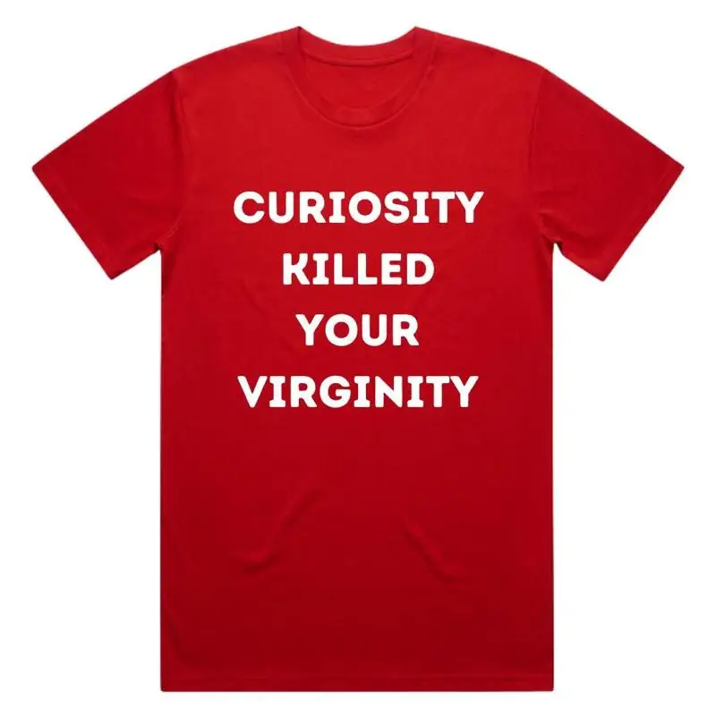 

Curiosity Killed Your Virginity T Shirt Organic Cotton Hand Screen Heavyweight Funny Slogan Multiple Colours