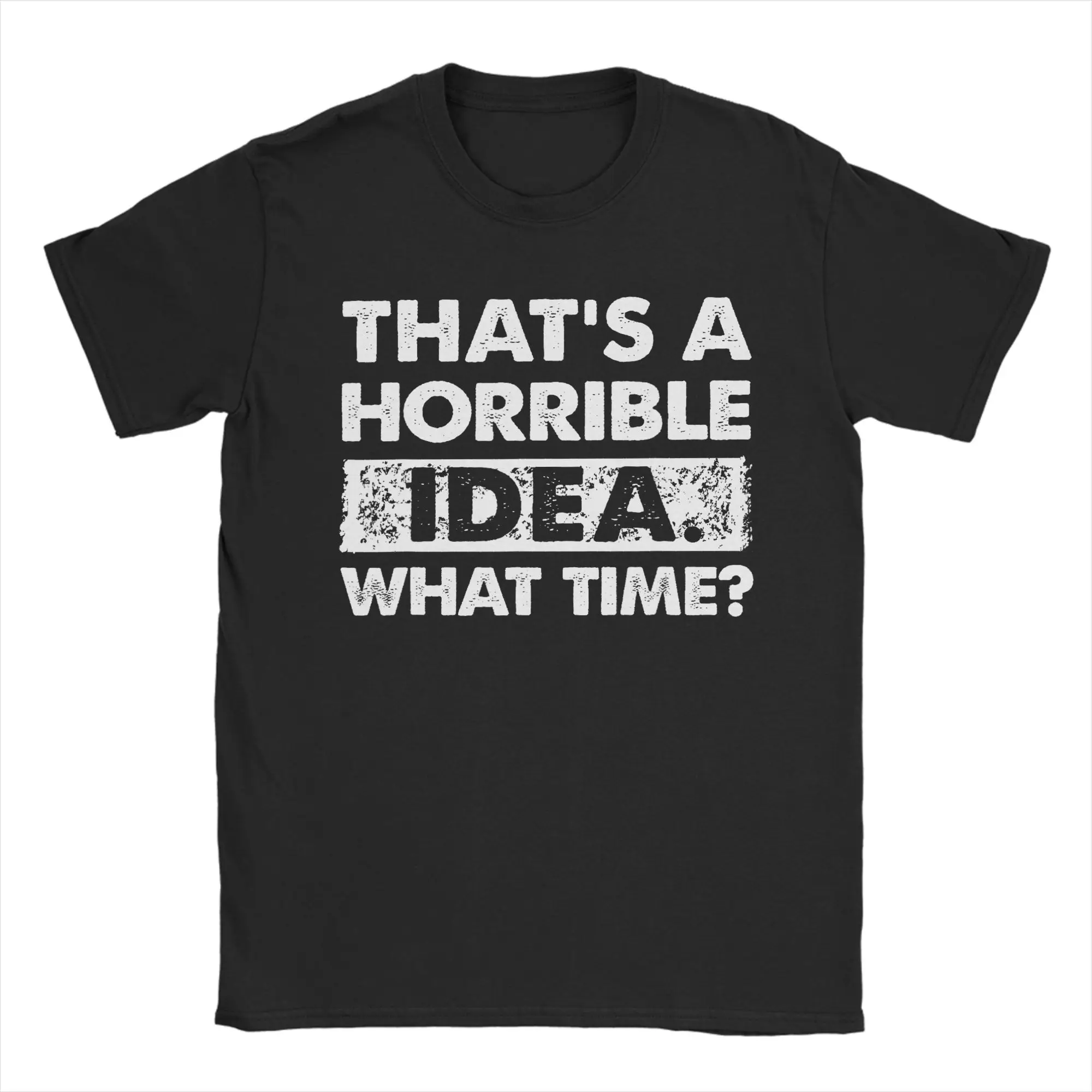 Men T-Shirts Thats a Horrible Idea What Time Fashion Pure Cotton Tees Short Sleeve  T Shirt O Neck Clothing Adult