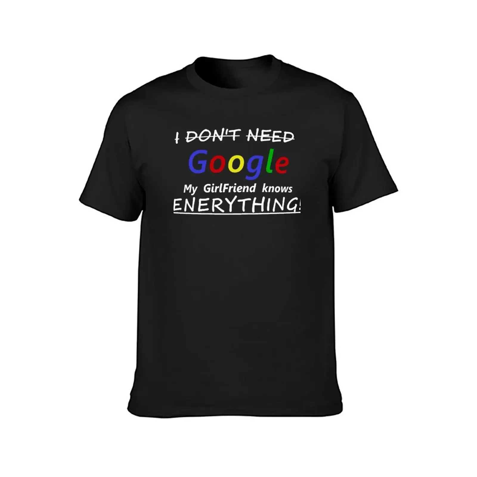 I dont need Google my GIRLFRIEND knows everything T-Shirt graphic tee shirt animal prinfor boys sublime black t-shirts for men