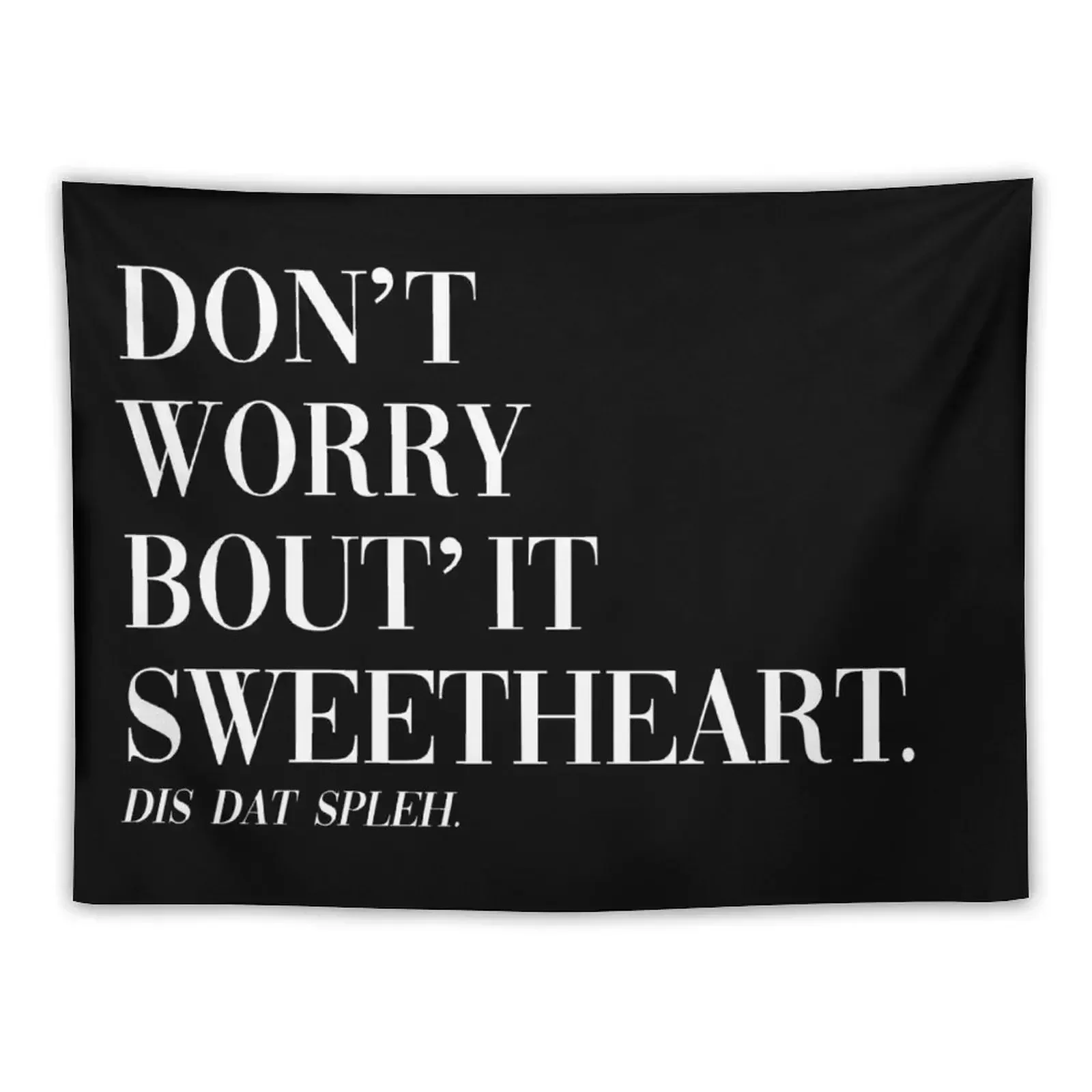 Don't Worry Bout It Sweetheart This that spleh Tapestry Wall Hanging Wall Room Decorations Aesthetics Tapestry