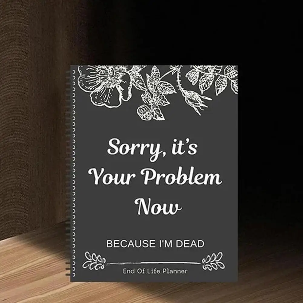 NEW Sorry It’s Your Problem Now Because I'm Dead Funny Life End Of Workbook Of End Organizer End Of Notebook Life Planner L J7I1