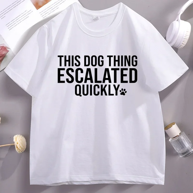 This Dog Thing Escalated Quickly T-Shirt Funny Dog Lover Te Woman Round Neck Printed Short Sleeve Tshirt Loose Tees