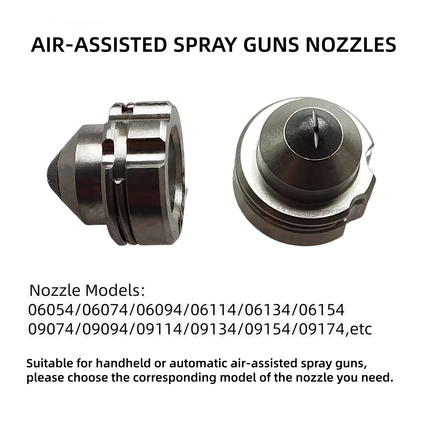 

Nozzles 06094/06114/06134 Compatible With Handheld or Automatic Air-ASSISTED SPRAY GUNS,09074/09094/09114/09134/09154 Nozzles