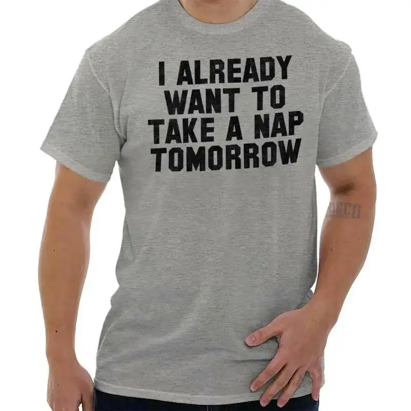Funny Sarcastic Already Want To Nap Tomorrow Womens or Mens Crewneck T Shirt Tee