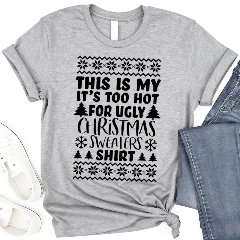 

It's Too Hot for Ugly Christmas Sweaters Cotton T-Shirt, Best Happy New Year Shirt, Too Hot Christmas Tee Xmas Party Shirt Tops