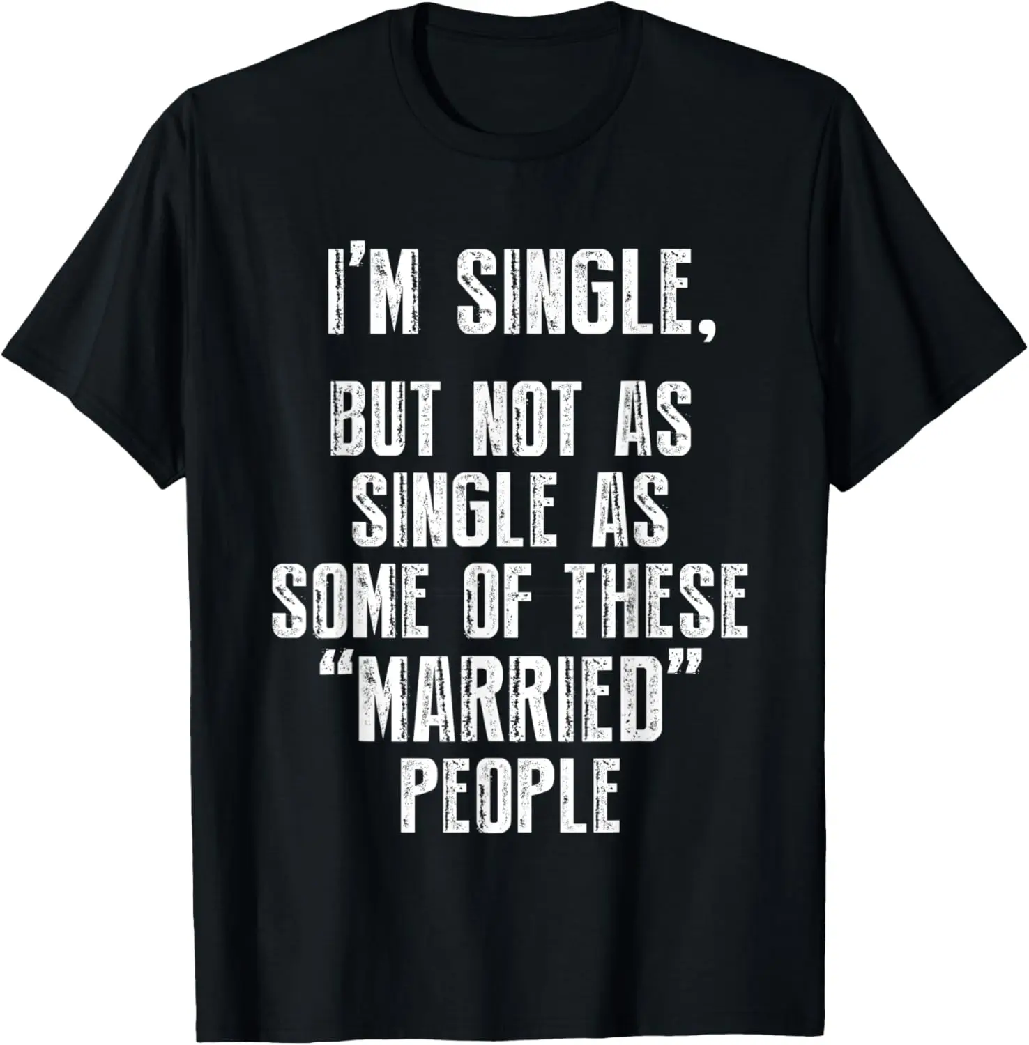 I'm Single But Not As Single As Some Of These Married People T-Shirt