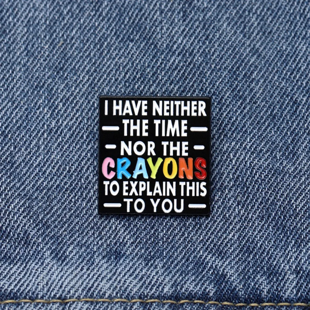 I Have Neither The Time Not The Crayons To Explain This To You Enamel Pins Creative Lapel  Brooch Badge Gift for Friends