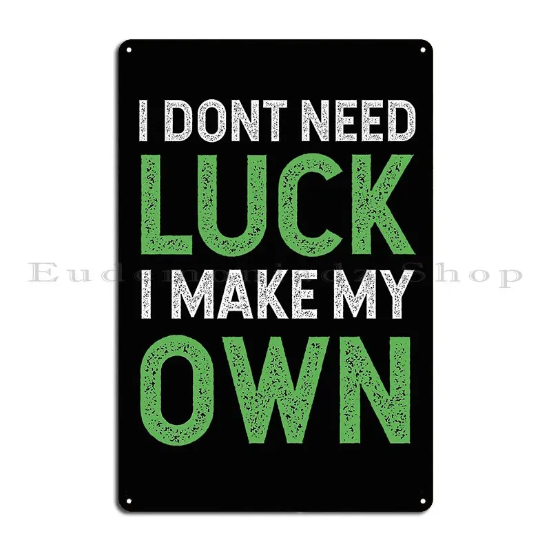 I Don T Need Luck I Have Own Metal Signs Pub Custom Club Designing Party Tin Sign Poster