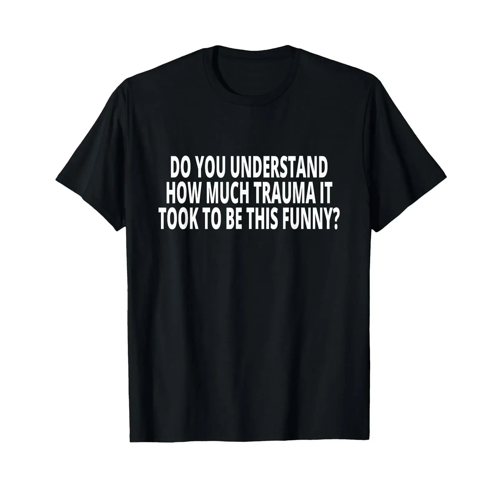 DO You Understand How Much Trauma IT Took to BE This Funny T Shirt vintage Washed designer clothes Top For Everyday Wear Soft