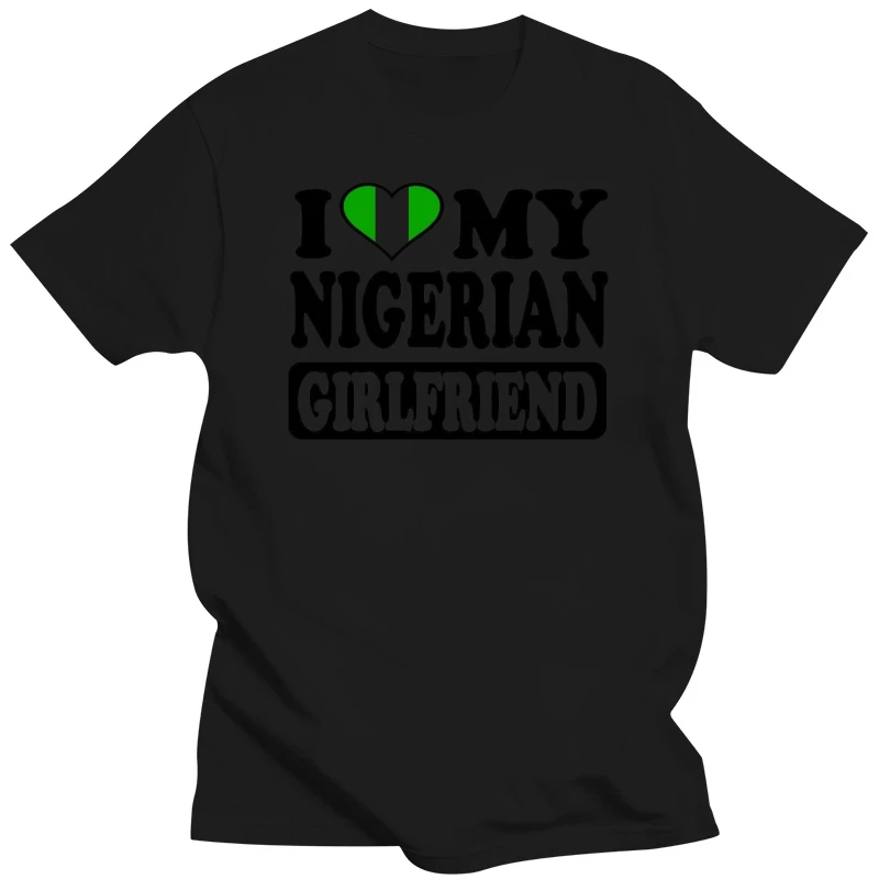 MENS FUNNY COOL NOVELTY NIGERIAN GIRLFRIEND NIGERIA FLAG T-SHIRTS JOKE FUN GIFTS Summer New Men Cotton T Shirt Top Tee