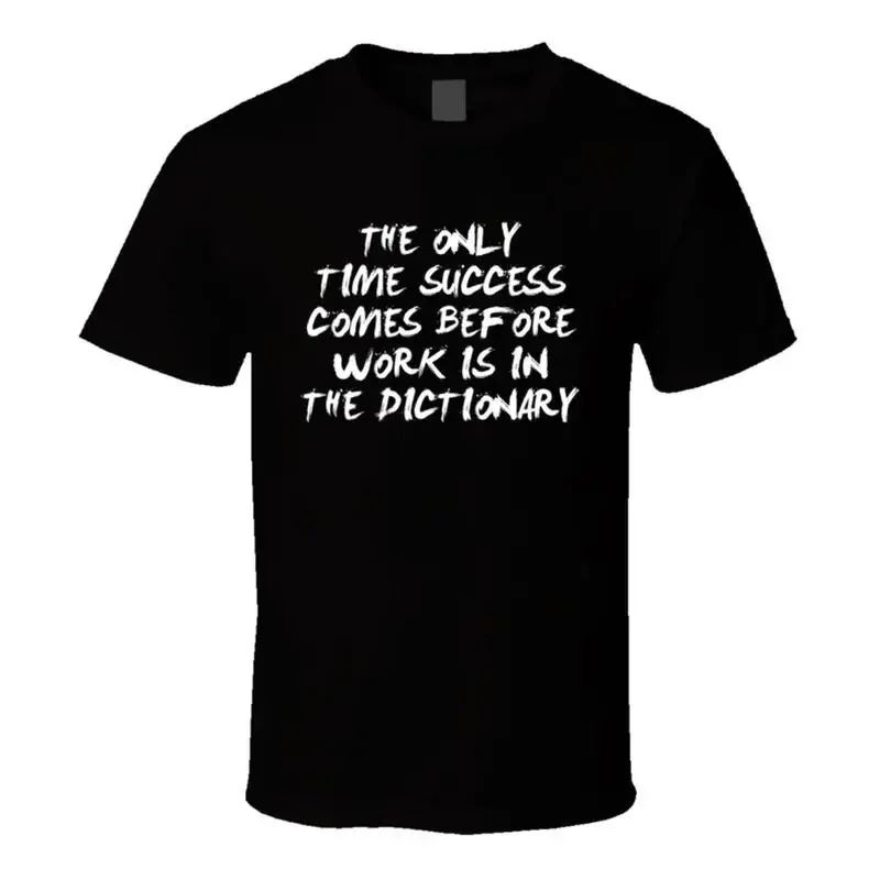 The Only Time Success Comes Before Work Is In Dictionary T Shirt