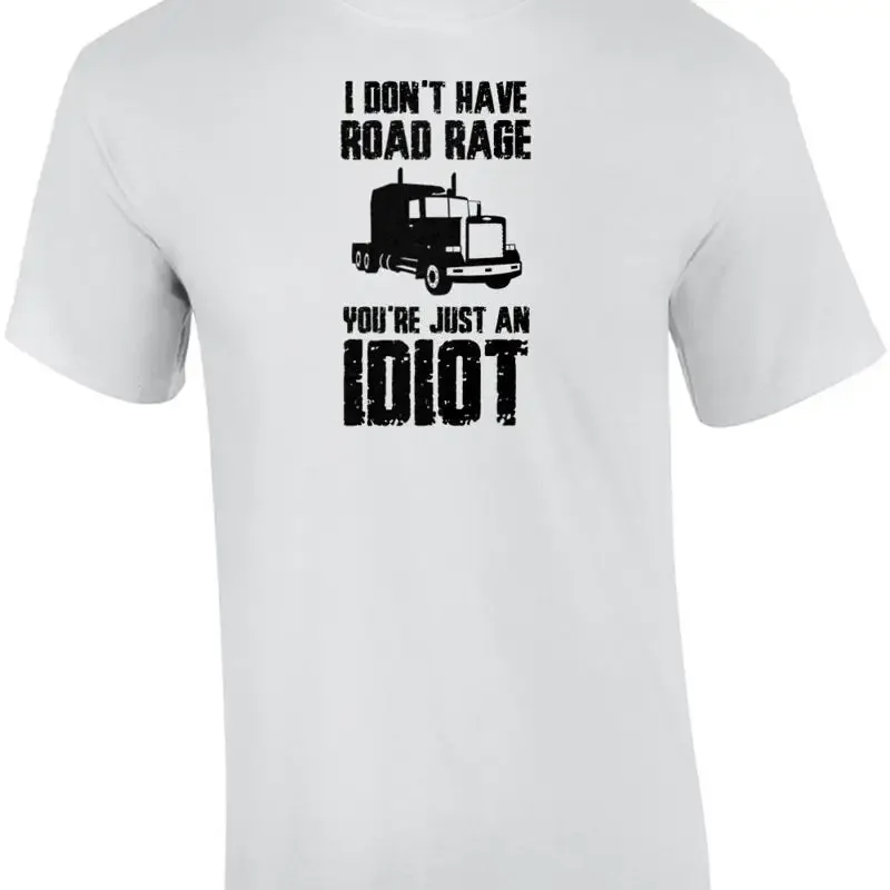 I don't have road rage you're just an idiot - funny t-shirt