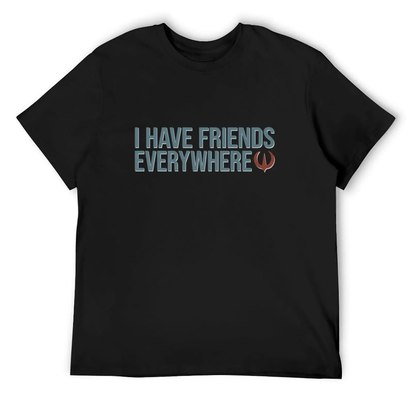 

I Have Friends Everywhere T-Shirt anime stuff summer 2025 valentines boutique clothes Aesthetic clothing men clothes