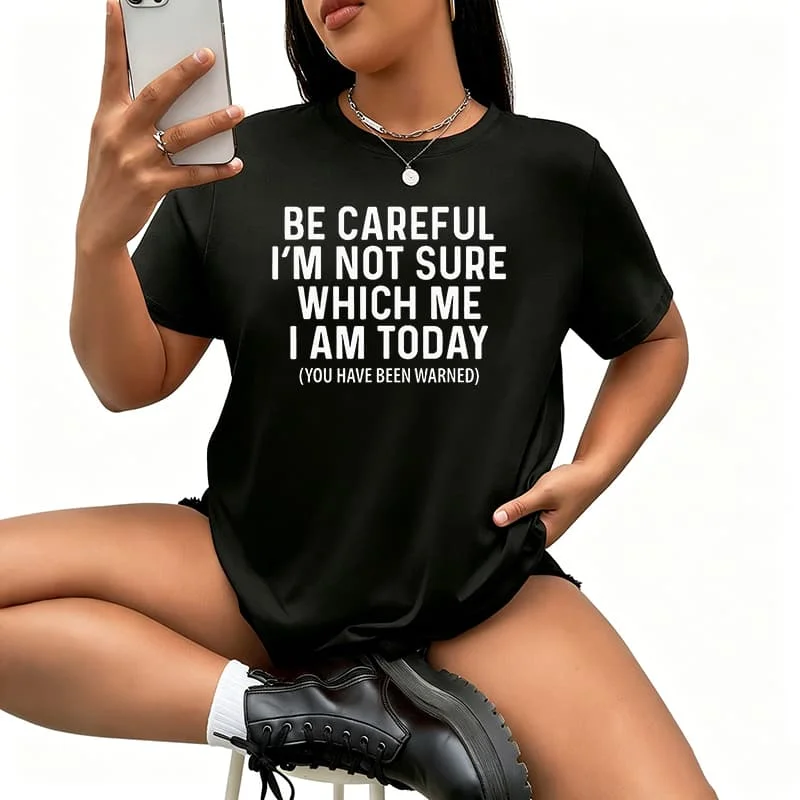 Be Careful I'm Not Sure Which Me I Am Today.jpg Women's T-Shirt 100% Cotton Funny Graphic Short Sleeve Tee Novelty Shirt Casual Crew Neck Top S-87XL
