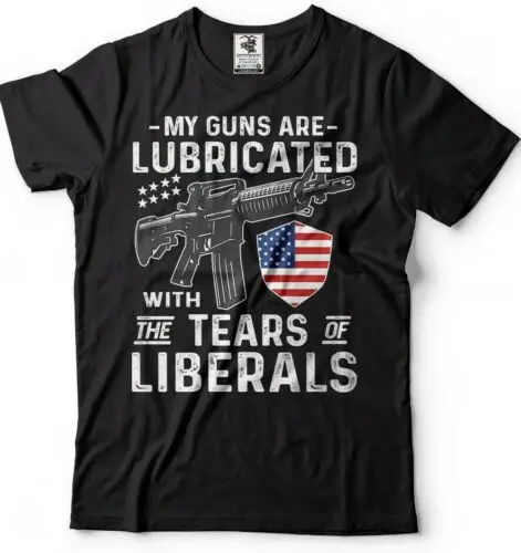 My Guns Are Lubricated With The Liberals Tears Patriotism Political Trump Shirt