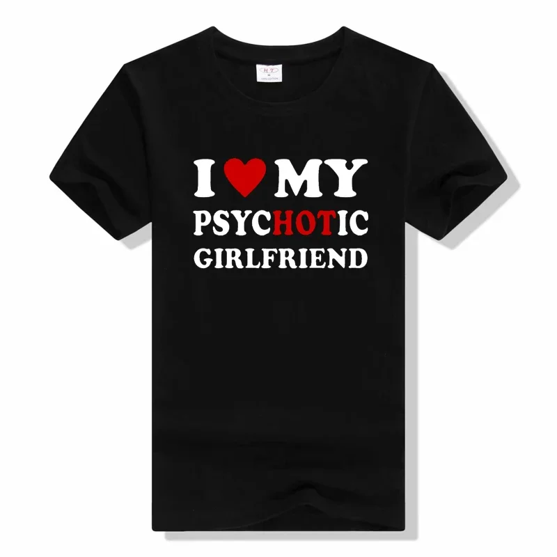 

I Love My Psychotic Girlfriend T Shirts casual Cotton Short Sleeve tees fashion top o-neck t shirts letter t shirt