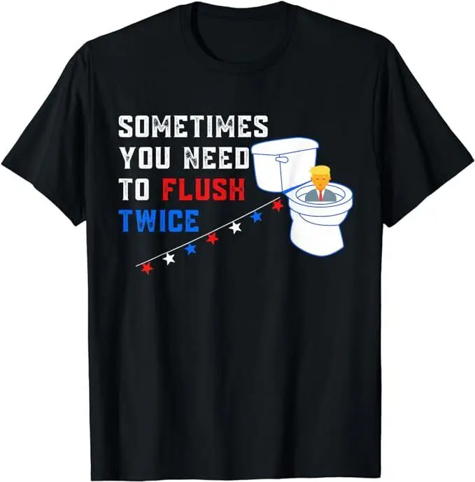 Sometimes You Need To Flush Twice Funny Anti-Trump T-Shirt