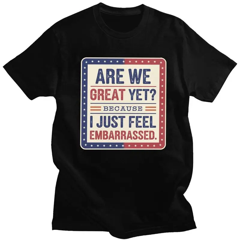 Custom Are We Great Yet Cause I Just Feel Embarrassed T Shirt for Men 100% Cotton Tees Short Sleeves T-shirts Clothing Gift