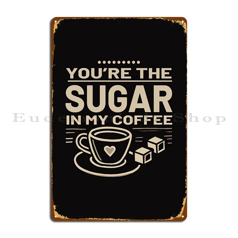 Cute You Re The Sugar In My Coffee Cup Pods Syrup T Shirt Metal Sign Printed Pub Home Cinema Garage Tin Sign Poster